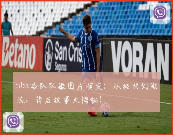 nba各队队徽图片演变:从经典到潮流,背后故事大揭秘!