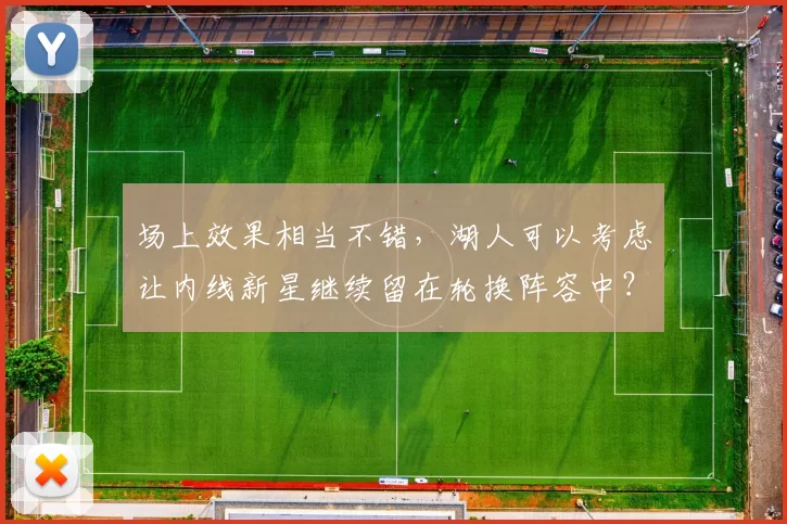 场上效果相当不错,湖人可以考虑让内线新星继续留在轮换阵容中?