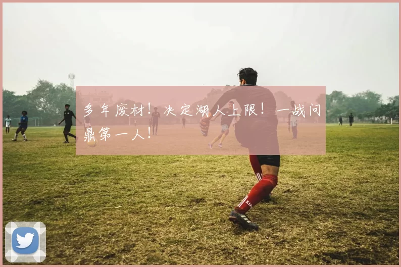 多年废材!决定湖人上限!一战问鼎第一人!