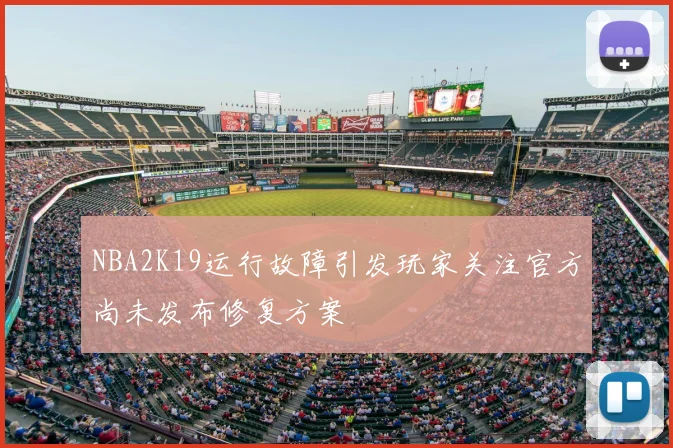 NBA2K19运行故障引发玩家关注官方尚未发布修复方案