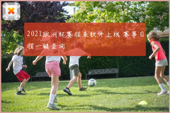 2021欧洲杯赛程表软件上线 赛事日程一键查询