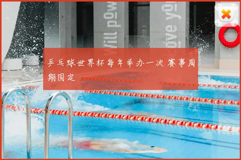 乒乓球世界杯每年举办一次 赛事周期固定