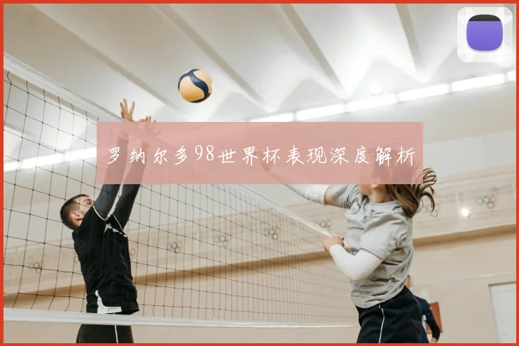 罗纳尔多98世界杯表现深度解析
