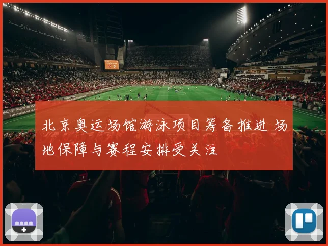 北京奥运场馆游泳项目筹备推进 场地保障与赛程安排受关注